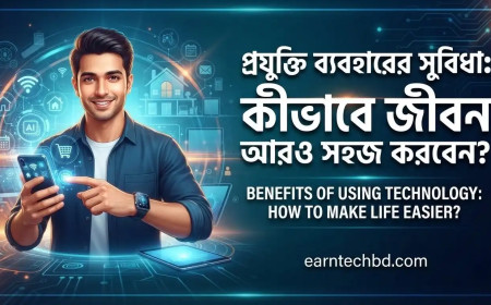 প্রযুক্তি ব্যবহারের সুবিধা: কীভাবে জীবন আরও সহজ করবেন?