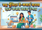 স্বল্প পুঁজিতে ই-কমার্স ব্যবসা শুরু করার সহজ উপায় ও সঠিক গাইডলাইন