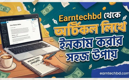 Earntechbd থেকে আর্টিকেল লিখে ইনকাম করার সহজ উপায় 